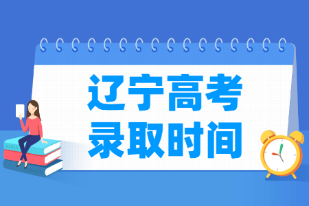 2023辽宁本科录取时间安排表